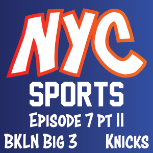 Episode 7 Part II - Knicks, Brooklyn Big 3