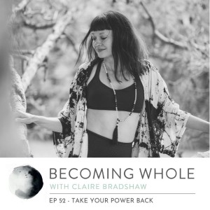 Ep #52 –  Take your power back w/ Claire Bradshaw