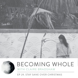 Ep #29 – How to stay sane & overwhelm free over the Christmas season w/Claire Bradshaw