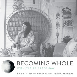 Ep #34 – Wisdom from a 10 day silent meditation retreat w/ Claire Bradshaw