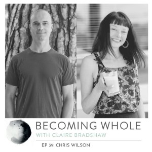 Ep #39 – Welcoming it all in  w/  Chris Wilson