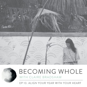 Ep #10 – Align your year with your heart w/ Claire Bradshaw