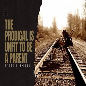 Is That Really In The Bible? 6-The prodigal is unfit to be a parent! By David Freeman