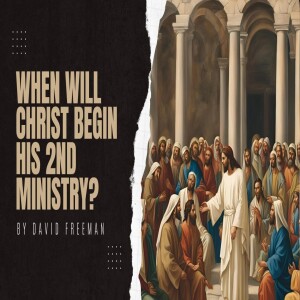 2-When will Christ begin His 2nd Ministry?