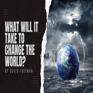 7-What will it take to change the world?