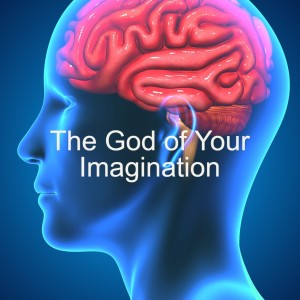 The God of Your Imagination
