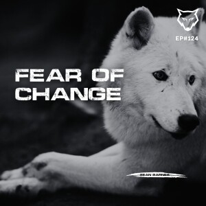 124: Fear of Change