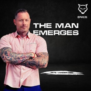 131: The Man Emerges w/ Pete Vanderveen