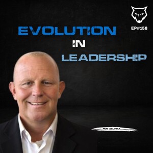 158: Evolution in Leadership w/ Rob Zelinka