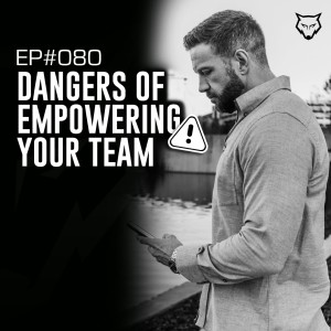 080: Dangers of Empowering Your Team