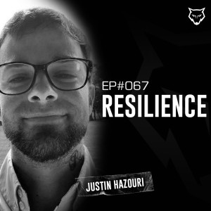 067: Resilience w/ Justin Hazouri