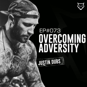 073: Overcoming Adversity with Justin Dubs