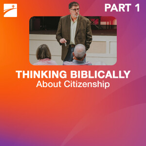 Hot Topic: Thinking Biblically About Citizenship - Part 1