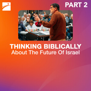 Hot Topic: Thinking Biblically About The Future of Israel - Part 2