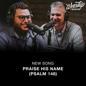 NEW SONG: Praise His Name (Psalm 148)