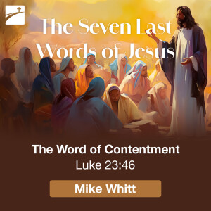 The Seven Last Words of Jesus: The Word of Contentment, Luke 23:46