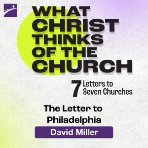 What Christ Thinks of the Church: The Letter to Philadelphia