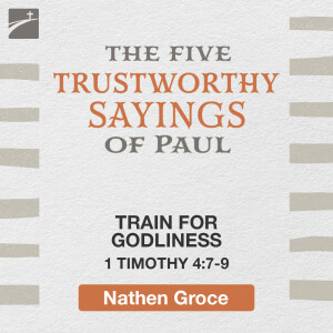 The Five Trustworthy Saying of Paul: Train for Godliness