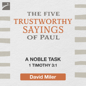 The Five Trustworthy Saying of Paul: A Noble Task, 1 Timothy 3:1