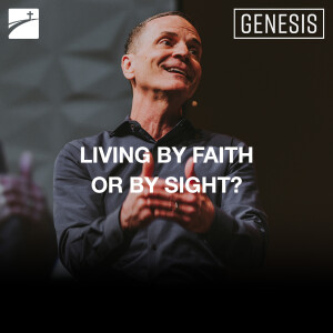 Genesis: Living By Faith Or By Sight?