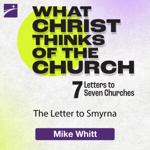 What Christ Thinks of the Church: The Letter to Smyrna