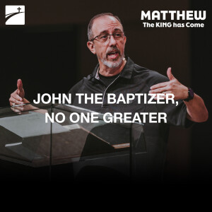 Matthew 3:1-17 - John The Baptizer, No One Greater