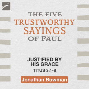 The Five Trustworthy Saying of Paul: Justified by His Grace, Titus 3:1-8