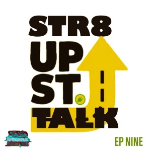 EP 9 - Str8 Up St Talk (Straight Up Street Talk)