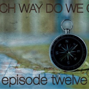 EP 12 - Which Way Do We Go?