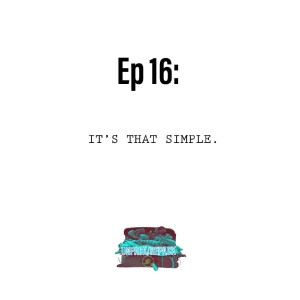 EP 16 - It's That Simple.