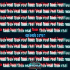Ep 7 - Faux Real
