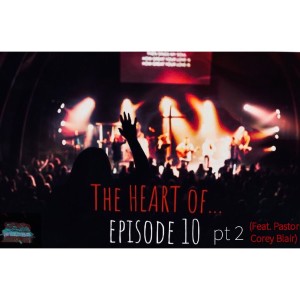 EP 10 - The Heart Of... pt 2 (feat. Corey Blair)