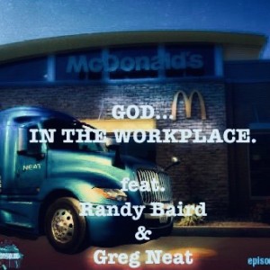 Ep 4 - God In The Workplace (feat. Greg Neat & Randy Baird)