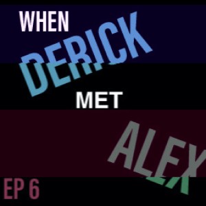 Ep 6 - When Derick met Alex