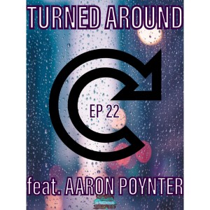 EP 22 - Turned Around (feat. Aaron Poynter