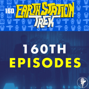 Earth Station Trek - 160th Episodes - Episode 160
