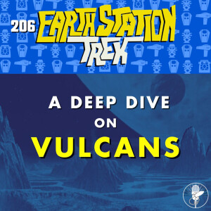 A Deep Dive on Vulcans - Earth Station Trek - Episode 206