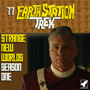 Strange New Worlds Season One - Earth Station Trek Episode Seventy-Seven