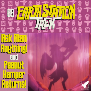 Ask Alan Anything and Peanut Hamper Returns! - Earth Station Trek Episode Eighty-Nine