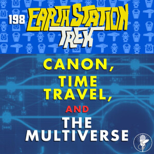 Canon, Time Travel, and the Multiverse - Earth Station Trek - Episode 198