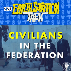 Civilians in the Federation - Earth Station Trek - Episode 220