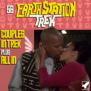 Earth Station Trek Episode Fifty-Six - Couples in Trek Plus All In