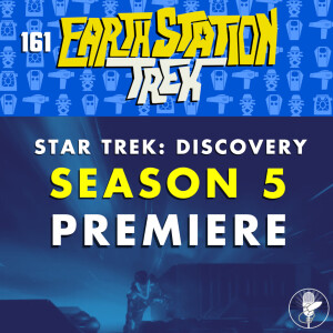 Earth Station Trek - Discovery Season Five Premiere - Episode 161