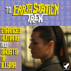 Enhanced Humans and Ghosts of Illyria - Earth Station Trek Episode Seventy