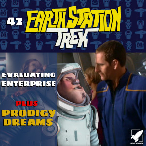 Earth Station Trek Episode Forty-Two - Evaluating Enterprise Plus Prodigy Dreams