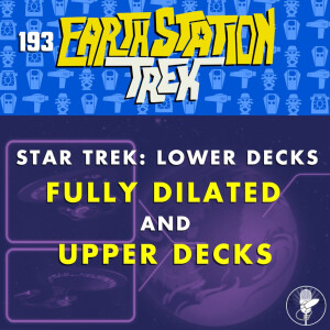 Fully Dilated and Upper Decks - Earth Station Trek - Episode 193