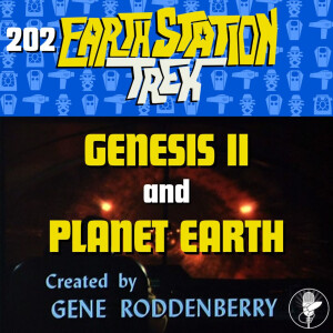 Genesis II and Planet Earth - Earth Station Trek - Episode 202