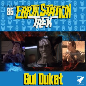 Gul Dukat Earth Station Trek Episode Eighty-Five