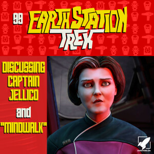 Discussing Captain Jellico and Mindwalk - Earth Station Trek Episode Ninety-Nine