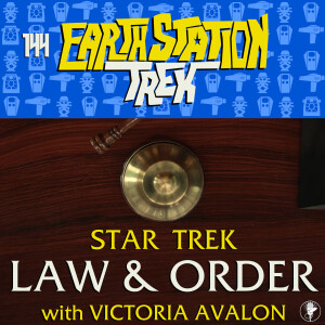 Earth Station Trek - Star Trek Law & Order with Victoria Avalon - Episode 144